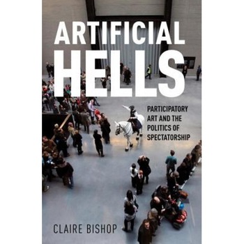 Artificial Hells: Participatory Art and the Politics of Spectatorship, Claire Bishop (Author) Artificial Hells: Participatory Art and the Politics of Spectatorship, Claire Bishop (Author)