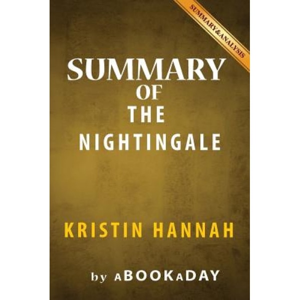 Summary & Analysis of the Nightingale: By Kristin Hannah, Abookaday (Author)
