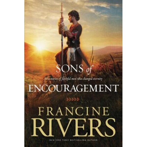 Sons of Encouragement: Five Stories of Faithful Men Who Changed Eternity, Francine Rivers (Author)