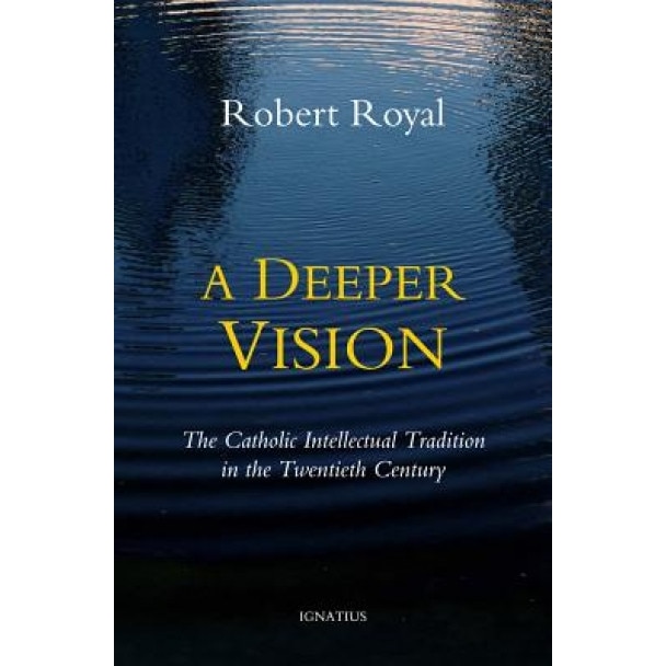 A Deeper Vision: The Catholic Intellectual Tradition in the Twentieth Century, Robert Royal (Author)