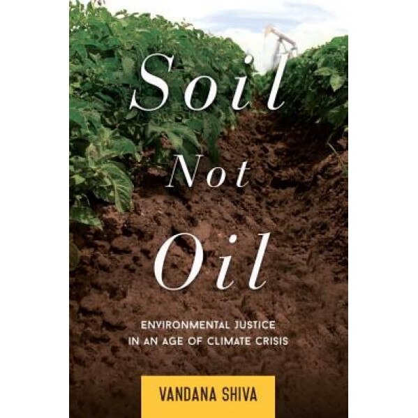 Soil Not Oil: Environmental Justice in an Age of Climate Crisis, Vandana Shiva (Author)