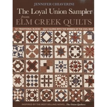 Loyal Union Sampler from ELM Creek Quilts: 121 Traditional Blocks Quilt Along with the Women of the Civil War, Jennifer Chiaverini (Author) Loyal Union Sampler from ELM Creek Quilts: 121 Traditional Blocks Quilt Along with the Women of the Civil War, Jennifer Chiaverini (Author)