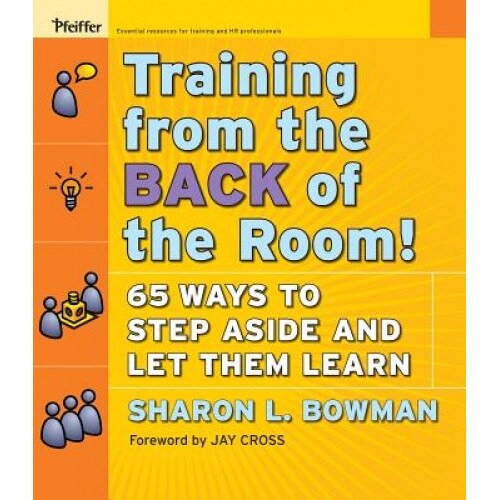 Training from the Back of the Room!: 65 Ways to Step Aside and Let Them Learn - Sharon L. Bowman (Author)