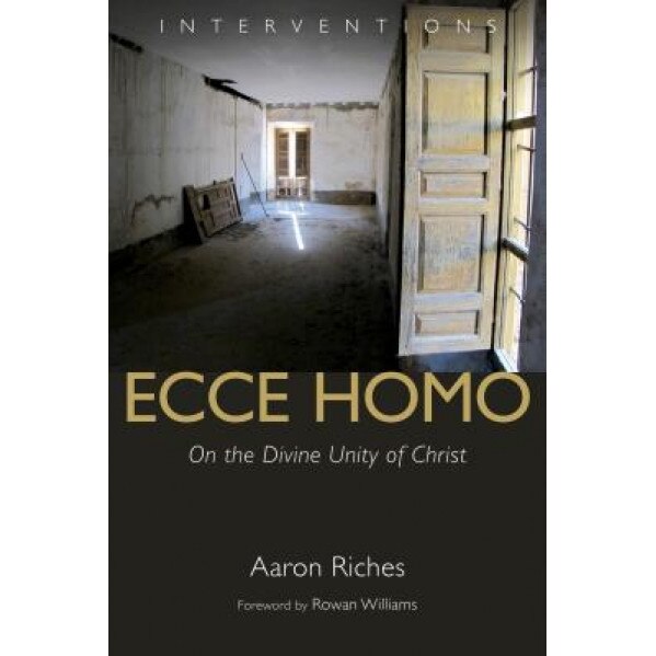 Ecce Homo: On the Divine Unity of Christ, Aaron Riches (Author)