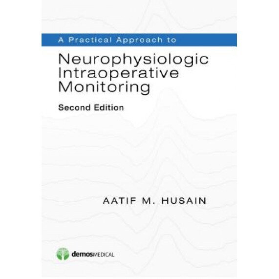 A Practical Approach to Neurophysiologic Intraoperative Monitoring, Second Edition - Husain (Author)