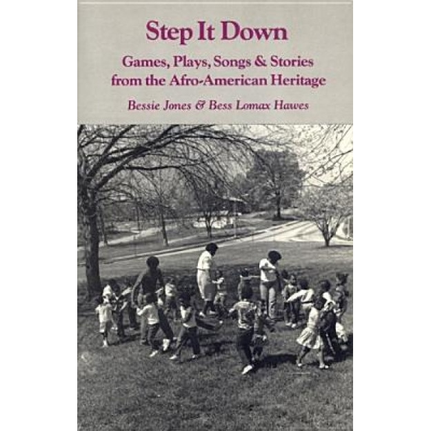 Step It Down: Games, Plays, Songs, and Stories from the Afro-American Heritage, Bess L. Hawes, Bessie Jones