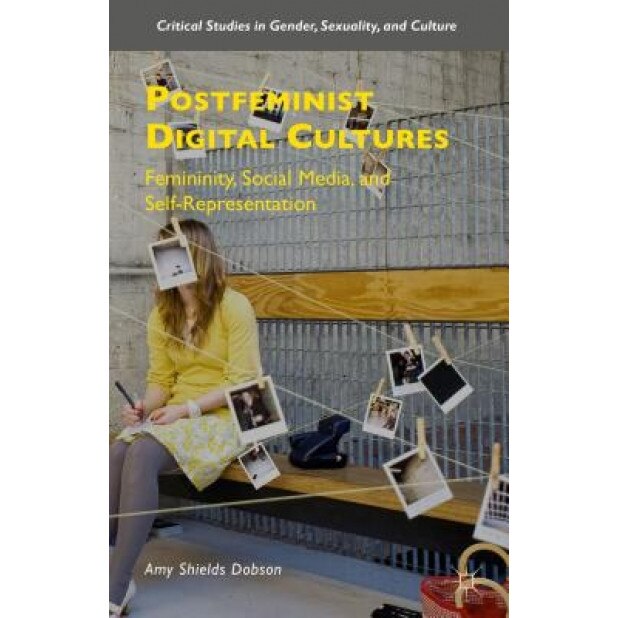 Postfeminist Digital Cultures: Femininity, Social Media, and Self-Representation, Amy Shields Dobson (Author)