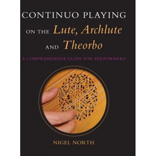 Continuo Playing on the Lute, Archlute and Theorbo: A Comprehensive Guide for Performers, Nigel North (Author)