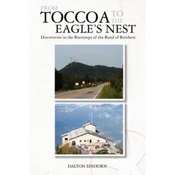 From Toccoa to the Eagle's Nest, Dalton Einhorn (Author)