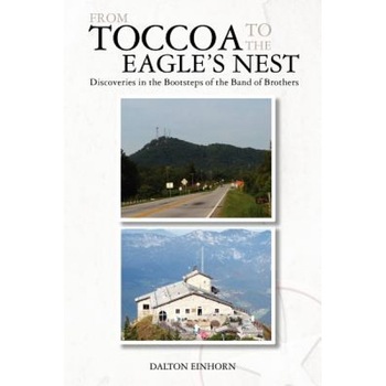 From Toccoa to the Eagle's Nest, Dalton Einhorn (Author) From Toccoa to the Eagle's Nest, Dalton Einhorn (Author)