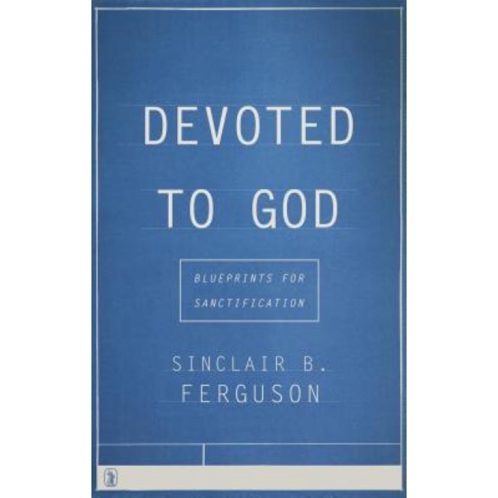 Devoted to God: Blueprints for Sanctification, Sinclair B. Ferguson (Author)