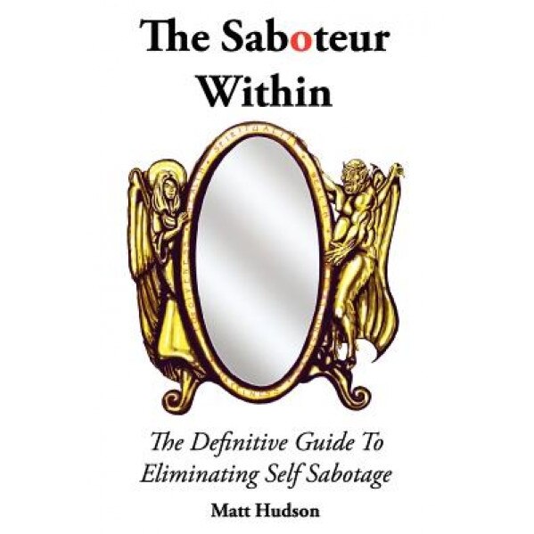 The Saboteur Within: The Definitive Guide to Overcoming Self Sabotage, Matt Hudson (Author)