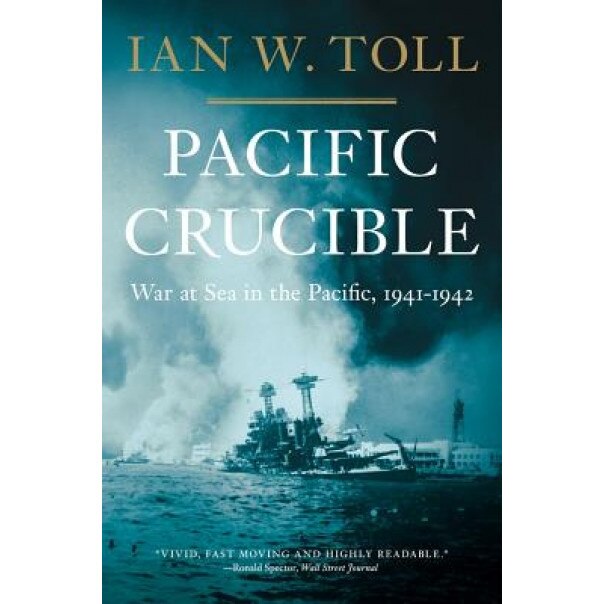Pacific Crucible: War at Sea in the Pacific, 1941-1942, Ian W. Toll (Author)