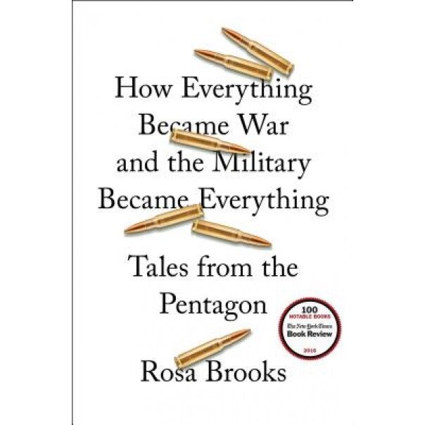 How Everything Became War and the Military Became Everything: Tales from the Pentagon, Rosa Brooks (Author)