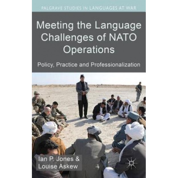 Meeting the Language Challenges of NATO Operations: Policy, Practice and Professionalization, Ian W., Dr Jones (Author)