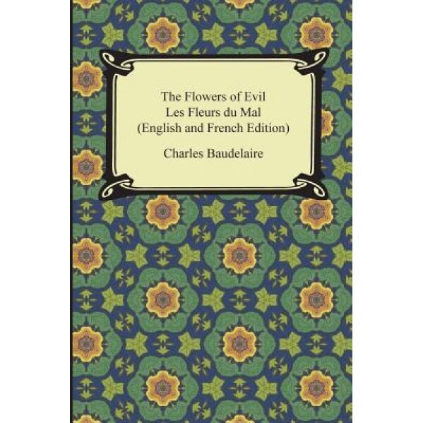 The Flowers of Evil / Les Fleurs Du Mal (English and French Edition), Charles P. Baudelaire (Author)