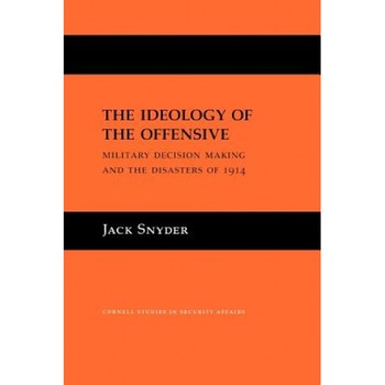 The Ideology of the Offensive: Military Decision Making and the Disasters of 1914, Jack Snyder (Author) The Ideology of the Offensive: Military Decision Making and the Disasters of 1914, Jack Snyder (Author)