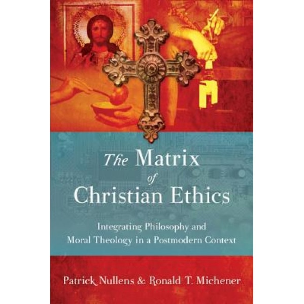 The Matrix of Christian Ethics: Integrating Philosophy and Moral Theology in a Postmodern Context, Patrick Nullens (Author)