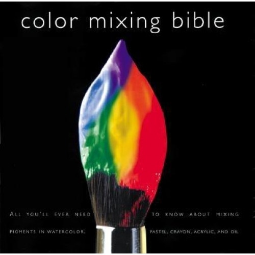 Color Mixing Bible: All You'll Ever Need to Know about Mixing Pigments in Oil, Acrylic, Watercolor, Gouache, Soft Pastel, Pencil, and Ink, Ian Sidaway