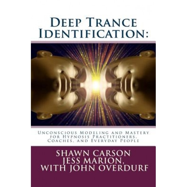 Deep Trance Identification: Unconscious Modeling and Mastery for Hypnosis Practitioners, Coaches, and Everyday People, Shawn Carson (Author)