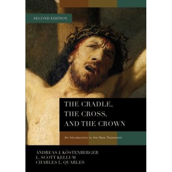The Cradle, the Cross, and the Crown: An Introduction to the New Testament, Andreas J. Kostenberger (Author)