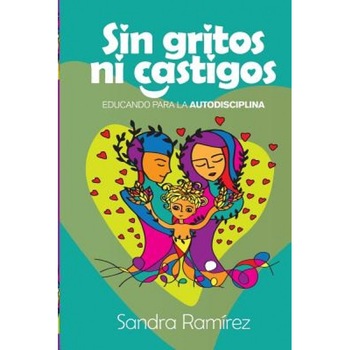 Sin Gritos Ni Castigos: Educando Para La Autodisciplina, Sandra Ramirez (Author) Sin Gritos Ni Castigos: Educando Para La Autodisciplina, Sandra Ramirez (Author)