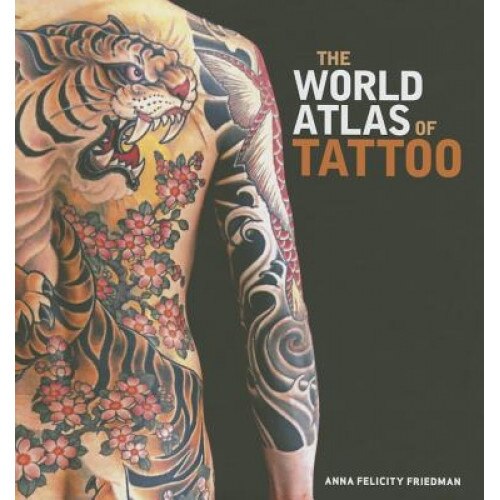The World Atlas of Tattoo, Anna Felicity Friedman (Author)