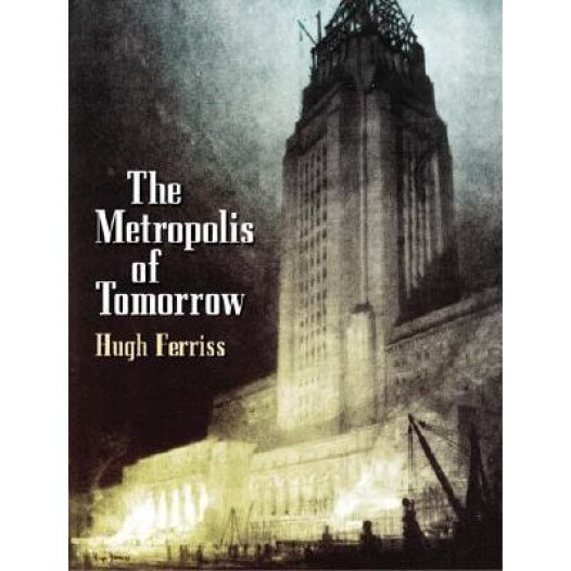 The Metropolis of Tomorrow, Hugh Ferriss