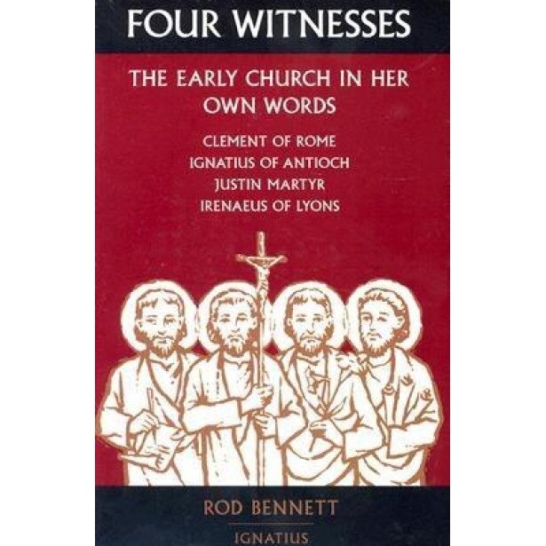 Four Witnesses: The Early Church in Her Own Words, Rod Bennett