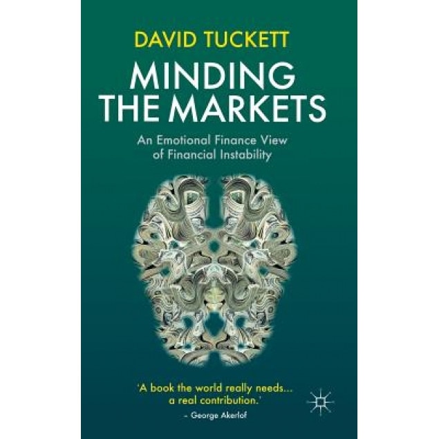Minding the Markets: An Emotional Finance View of Financial Instability - David Tuckett (Author)
