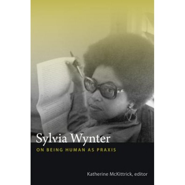 Sylvia Wynter: On Being Human as Praxis, Katherine McKittrick (Author)