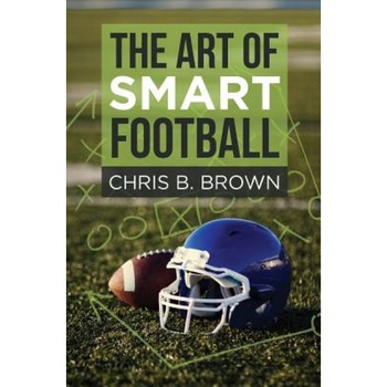 The Art of Smart Football, Chris B. Brown (Author) The Art of Smart Football, Chris B. Brown (Author)