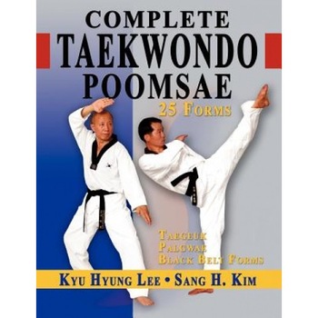 Complete Taekwondo Poomsae: The Official Taegeuk, Palgawe and Black Belt Forms of Taekwondo, Sang H. Kim, Kyu Hyung Lee Complete Taekwondo Poomsae: The Official Taegeuk, Palgawe and Black Belt Forms of Taekwondo, Sang H. Kim, Kyu Hyung Lee