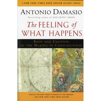 The Feeling of What Happens: Body and Emotion in the Making of Consciousness - Antonio R. Damasio The Feeling of What Happens: Body and Emotion in the Making of Consciousness - Antonio R. Damasio