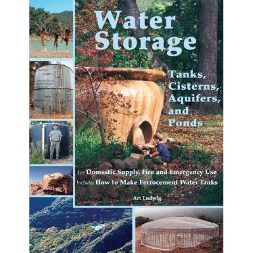 Water Storage: Tanks, Cisterns, Aquifers, and Ponds, Art Ludwig