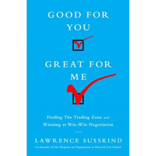 Good for You, Great for Me: Finding the Trading Zone and Winning at Win-Win Negotiation - Lawrence Susskind (Author)