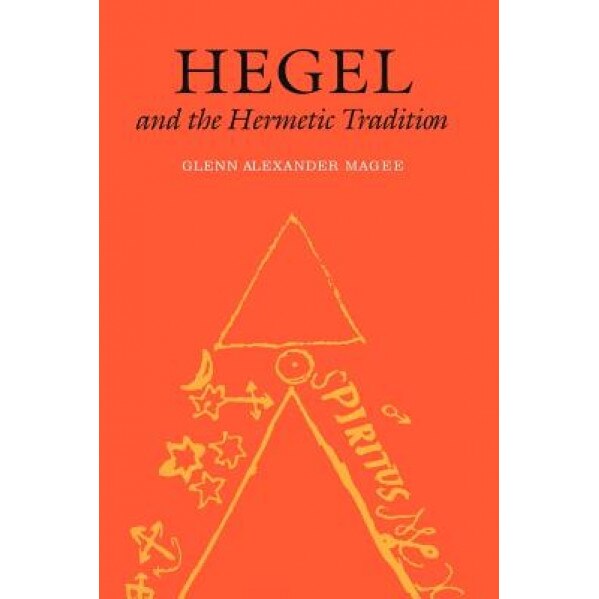 Hegel and the Hermetic Tradition, Glenn Alexander Magee (Author)