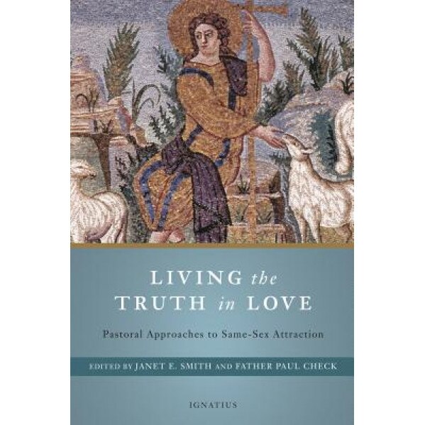 Living the Truth in Love: Pastoral Approaches to Same Sex Attraction, Janet E. Smith (Editor)
