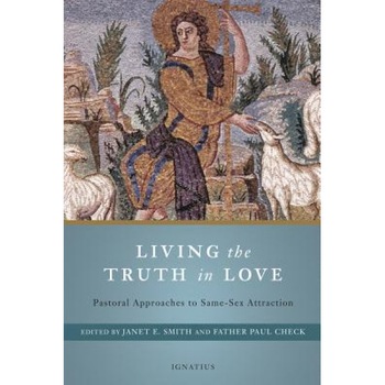 Living the Truth in Love: Pastoral Approaches to Same Sex Attraction, Janet E. Smith (Editor) Living the Truth in Love: Pastoral Approaches to Same Sex Attraction, Janet E. Smith (Editor)