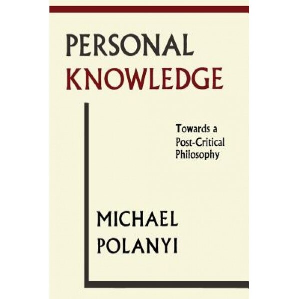 Personal Knowledge: Towards a Post-Critical Philosophy, Michael Polanyi (Author)