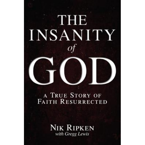 The Insanity of God: A True Story of Faith Resurrected, Nik Ripken (Author)