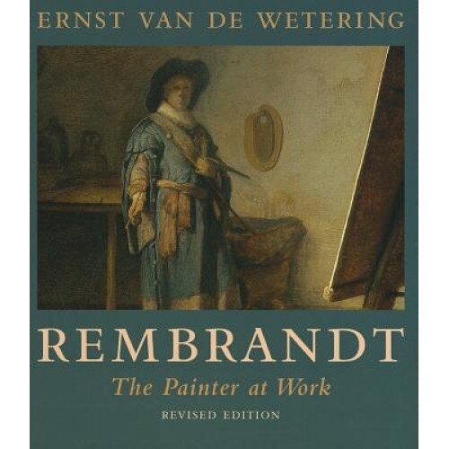 Rembrandt: The Painter at Work, Ernst Van de Wetering (Author)