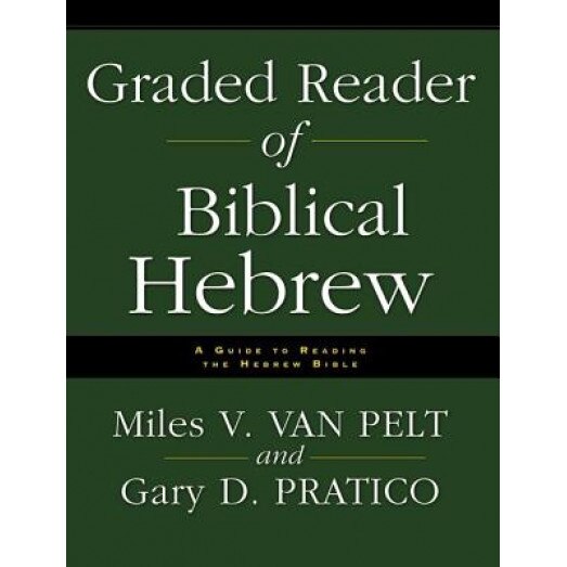 Graded Reader of Biblical Hebrew: A Guide to Reading the Hebrew Bible, Gary D. Pratico, Miles V. Van Pelt