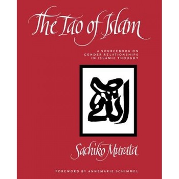 Tao of Islam: A Sourcebook on Gender Relationships in Islamic Thought, Sachiko Murata Tao of Islam: A Sourcebook on Gender Relationships in Islamic Thought, Sachiko Murata