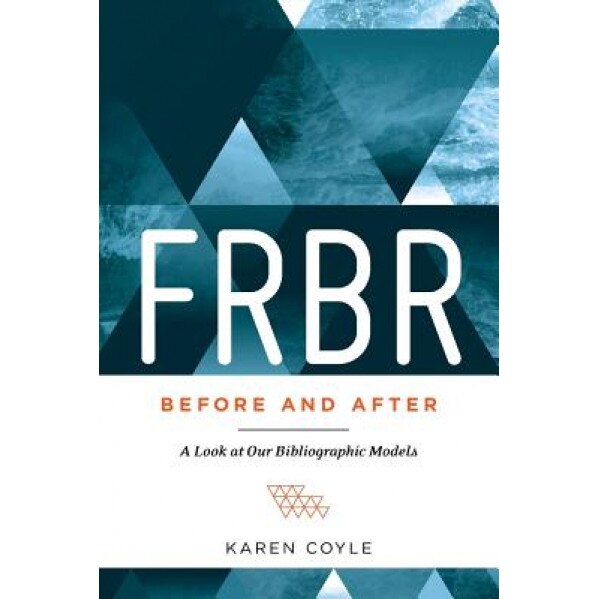 Frbr, Before and After: A Look at Our Bibliographic Models, Karen Coyle (Author)