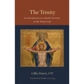 The Trinity: An Introduction to Catholic Doctrine on the Triune God, Gilles Emery (Author) The Trinity: An Introduction to Catholic Doctrine on the Triune God, Gilles Emery (Author)