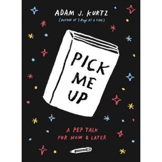 Pick Me Up: A Pep Talk for Now and Later, Adam J. Kurtz (Author)