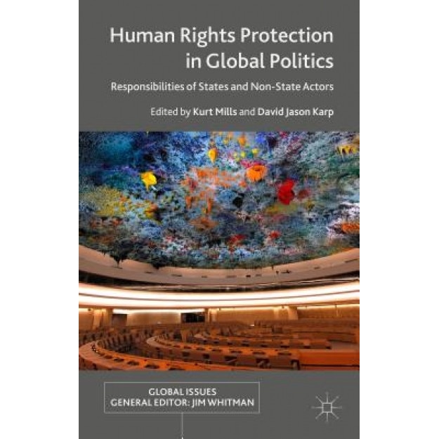 Human Rights Protection in Global Politics: Responsibilities of States and Non-State Actors, David Karp (Editor)