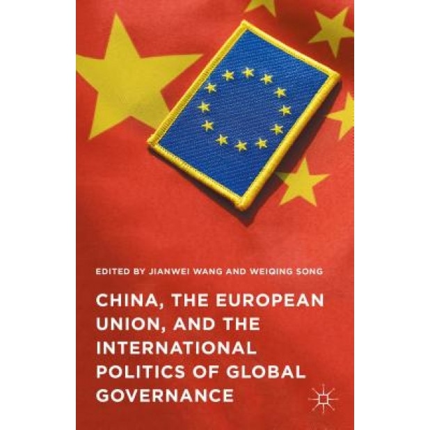 China, the European Union, and the International Politics of Global Governance, Jianwei Wang (Editor)