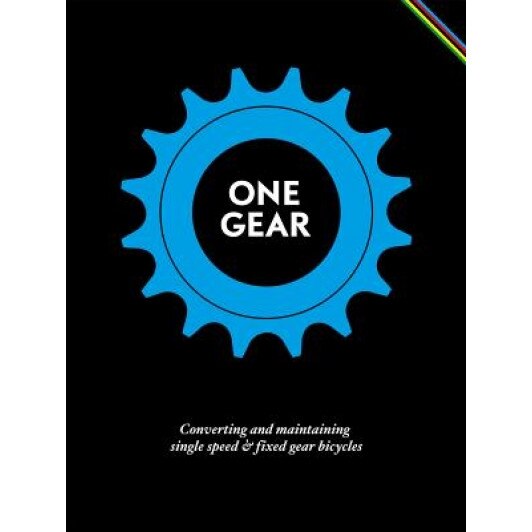One Gear: Converting and Maintaining Single Speed & Fixed Gear Bicycles, Matteo Cossu (Author)